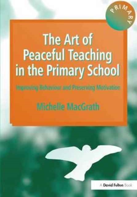 The Art of Peaceful Teaching in the Primary School : Improving Behaviour and Preserving Motivation, Hardback Book