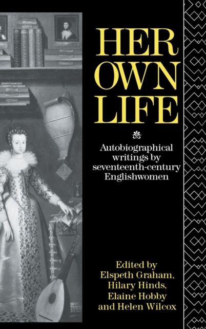 Her Own Life : Autobiographical Writings by Seventeenth-Century Englishwomen, Hardback Book