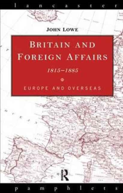 Britain and Foreign Affairs 1815-1885 : Europe and Overseas, Hardback Book