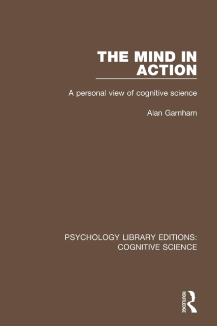 The Mind in Action : A Personal View of Cognitive Science, Paperback / softback Book