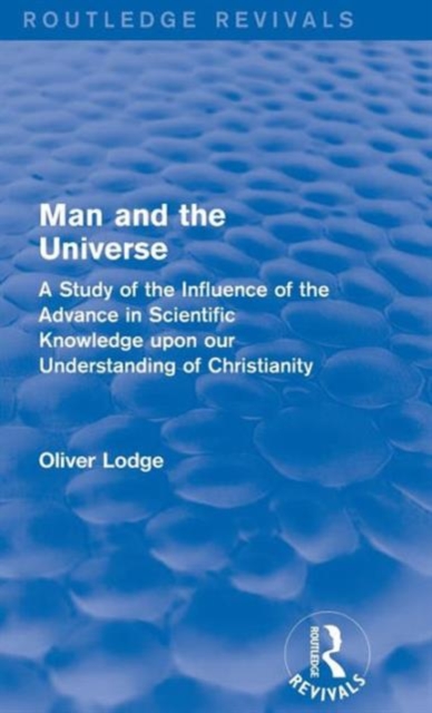 Man and the Universe : A Study of the Influence of the Advance in Scientific Knowledge upon our Understanding of Christianity, Hardback Book