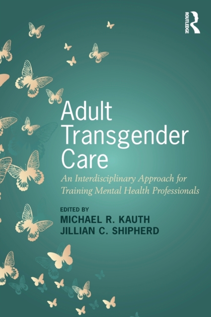 Adult Transgender Care : An Interdisciplinary Approach for Training Mental Health Professionals, Paperback / softback Book