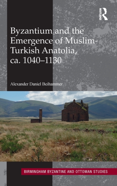 Byzantium and the Emergence of Muslim-Turkish Anatolia, ca. 1040-1130, Hardback Book