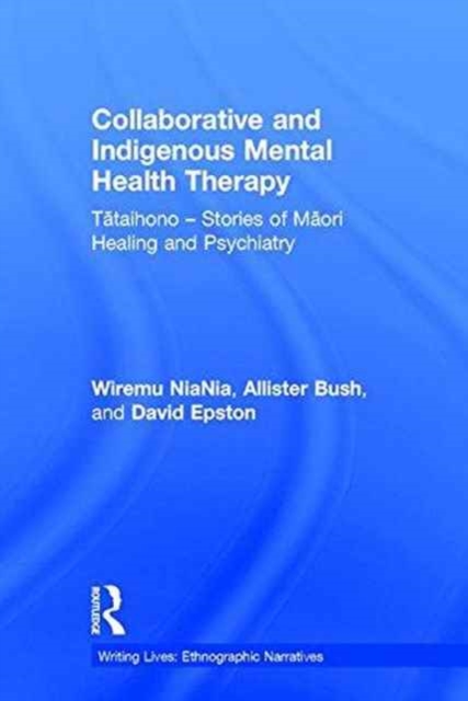 Collaborative and Indigenous Mental Health Therapy : Tataihono – Stories of Maori Healing and Psychiatry, Hardback Book