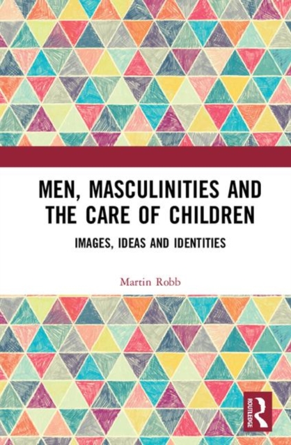 Men, Masculinities and the Care of Children : Images, Ideas and Identities, Hardback Book