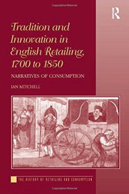 Tradition and Innovation in English Retailing, 1700 to 1850 : Narratives of Consumption, Paperback / softback Book