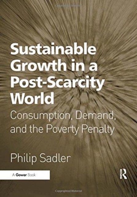 Sustainable Growth in a Post-Scarcity World : Consumption, Demand, and the Poverty Penalty, Paperback / softback Book