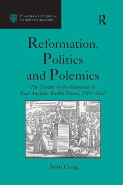 Reformation, Politics and Polemics : The Growth of Protestantism in East Anglian Market Towns, 1500–1610, Paperback / softback Book