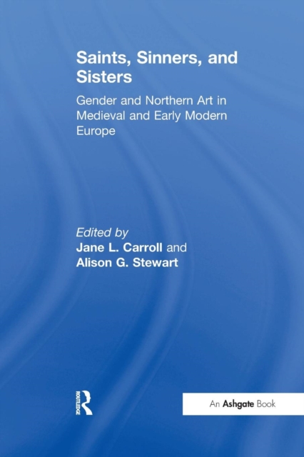 Saints, Sinners, and Sisters : Gender and Northern Art in Medieval and Early Modern Europe, Paperback / softback Book