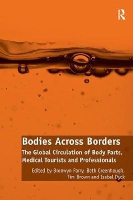 Bodies Across Borders : The Global Circulation of Body Parts, Medical Tourists and Professionals, Paperback / softback Book