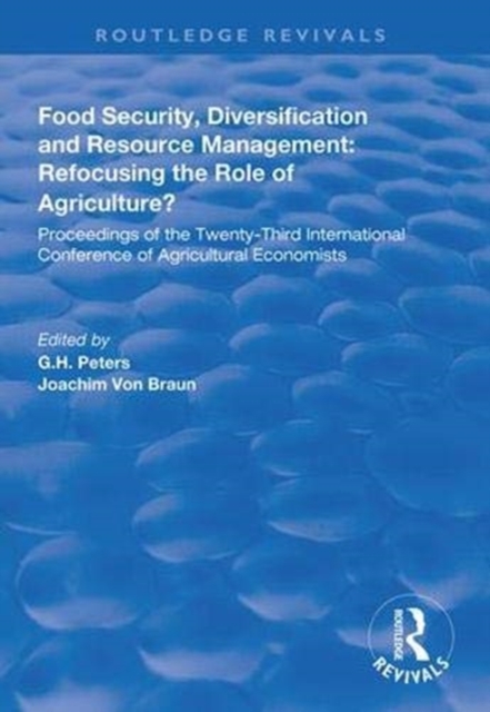 Food Security, Diversification and Resource Management: Refocusing the Role of Agriculture? : Proceedings of the Twenty-Third International Conference of Agricultural Economists, Hardback Book