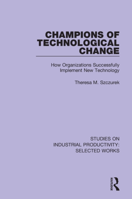 Champions of Technological Change : How Organizations Successfully Implement New Technology, Paperback / softback Book