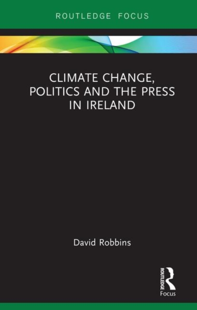 Climate Change, Politics and the Press in Ireland, Hardback Book