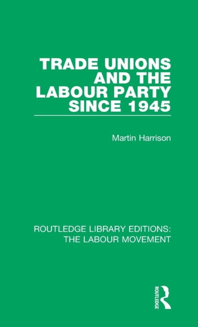 Trade Unions and the Labour Party since 1945, Hardback Book