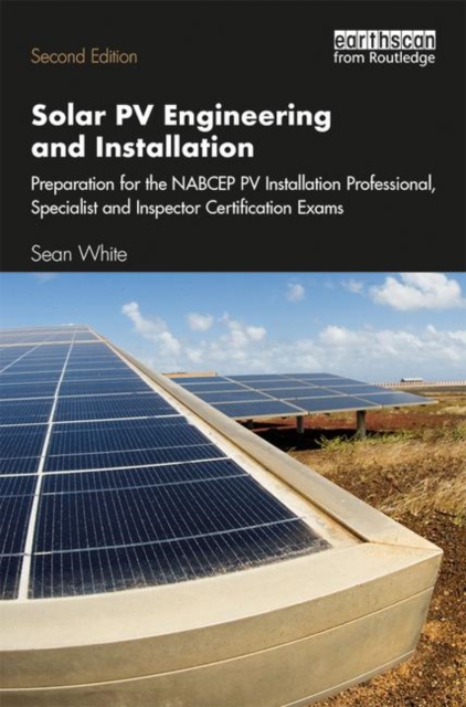 Solar PV Engineering and Installation : Preparation for the NABCEP PV Installation Professional, Specialist and Inspector Certification Exams, Paperback / softback Book