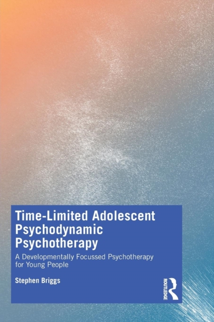 Time-Limited Adolescent Psychodynamic Psychotherapy : A Developmentally Focussed Psychotherapy for Young People, Paperback / softback Book