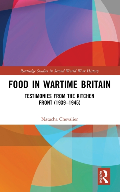 Food in Wartime Britain : Testimonies from the Kitchen Front (1939–1945), Hardback Book