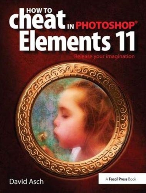 How To Cheat in Photoshop Elements 11 : Release Your Imagination, Hardback Book