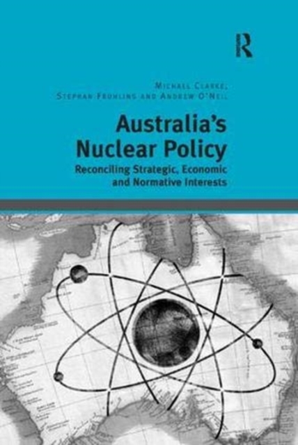 Australia's Nuclear Policy : Reconciling Strategic, Economic and Normative Interests, Paperback / softback Book