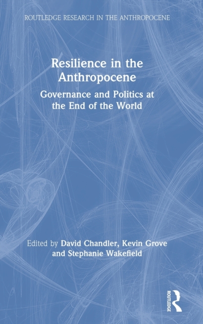 Resilience in the Anthropocene : Governance and Politics at the End of the World, Hardback Book