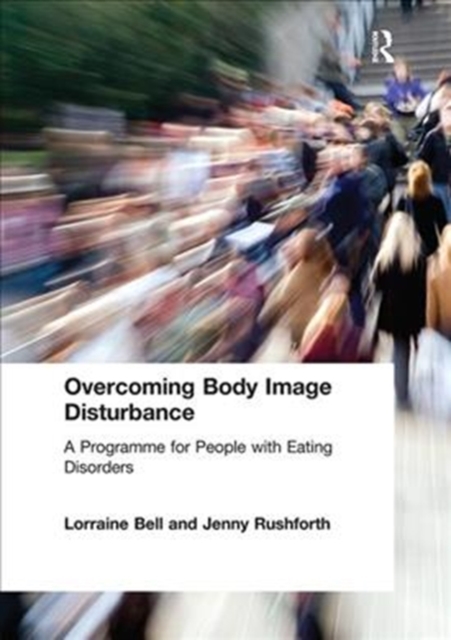 Overcoming Body Image Disturbance : A Programme for People with Eating Disorders, Hardback Book