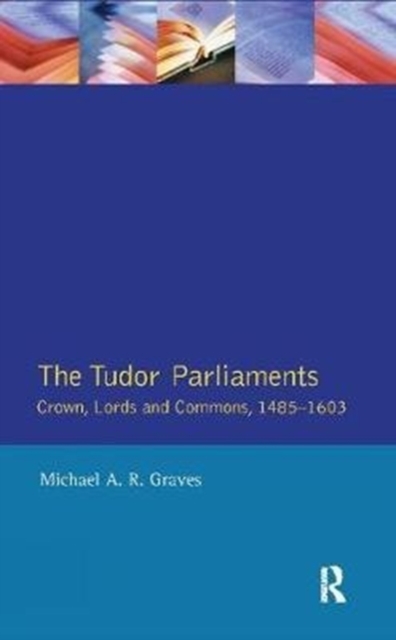 Tudor Parliaments,The Crown,Lords and Commons,1485-1603, Hardback Book