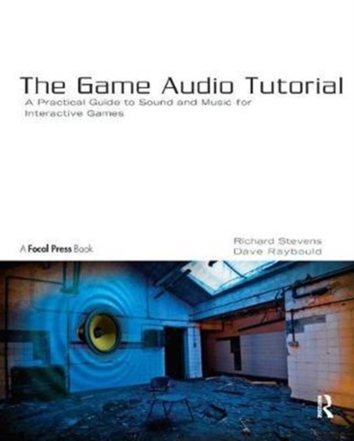 The Game Audio Tutorial : A Practical Guide to Sound and Music for Interactive Games, Hardback Book
