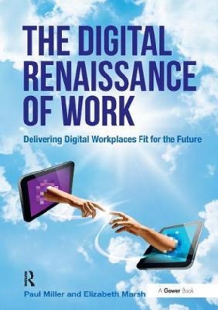 The Digital Renaissance of Work : Delivering Digital Workplaces Fit for the Future, Hardback Book