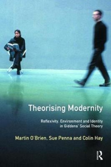 Theorising Modernity : Reflexivity, Environment & Identity in Giddens' Social Theory, Hardback Book