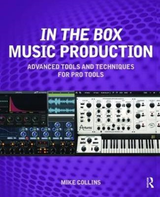 In the Box Music Production: Advanced Tools and Techniques for Pro Tools, Hardback Book