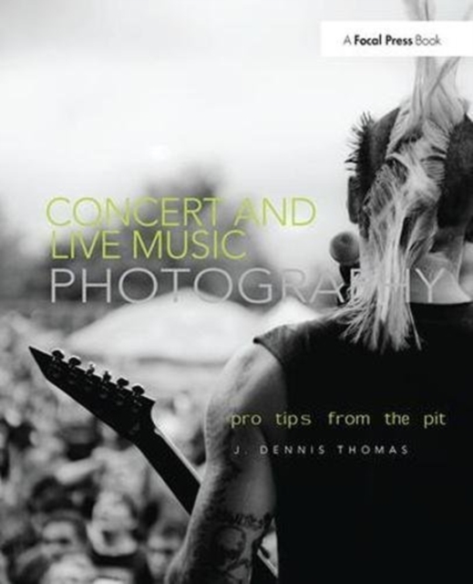 Concert and Live Music Photography : Pro Tips from the Pit, Hardback Book