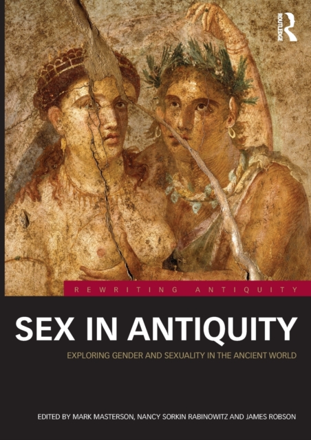 Sex in Antiquity : Exploring Gender and Sexuality in the Ancient World, Paperback / softback Book
