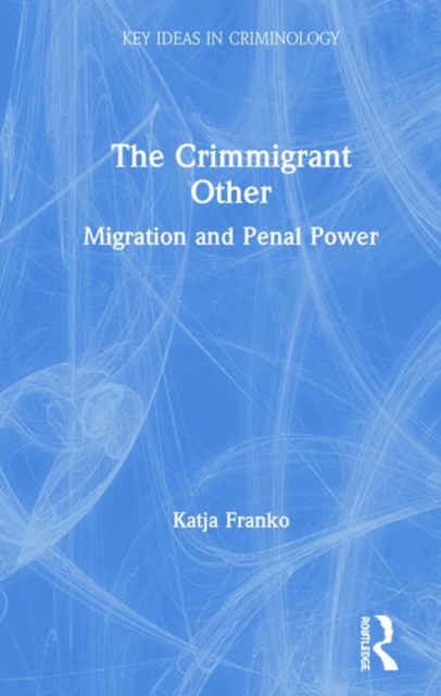 The Crimmigrant Other : Migration and Penal Power, Hardback Book