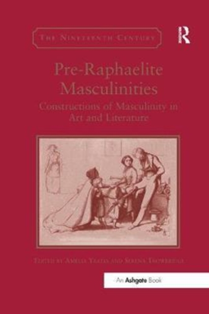 Pre-Raphaelite Masculinities : Constructions of Masculinity in Art and Literature, Paperback / softback Book