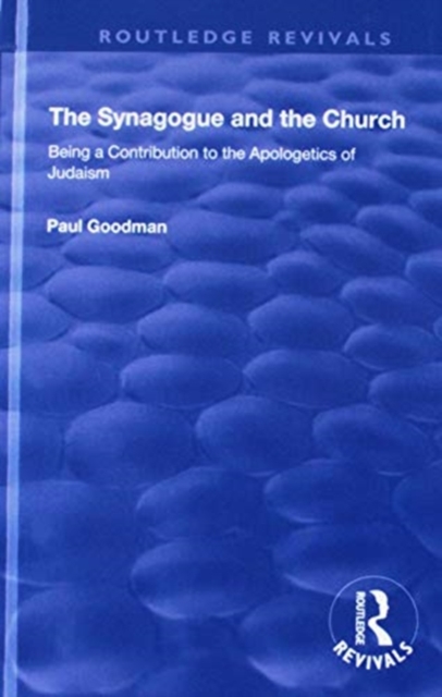 The Synagogue and the Church : BEING A CONTRIBUTION TO THE APOLOGETICS OF JUDAISM, Hardback Book