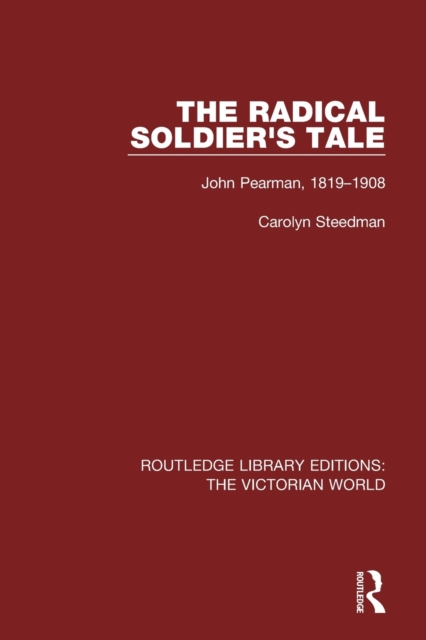 The Radical Soldier's Tale : John Pearman, 1819-1908, Paperback / softback Book