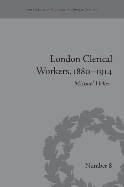 London Clerical Workers, 1880–1914 : Development of the Labour Market, Paperback / softback Book