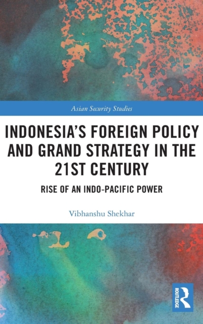 Indonesia’s Foreign Policy and Grand Strategy in the 21st Century : Rise of an Indo-Pacific Power, Hardback Book