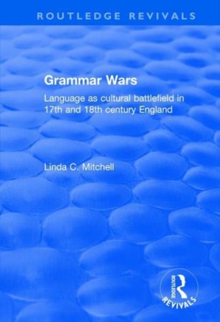 Grammar Wars : Language as cultural battlefield in 17th and 18th century England, Hardback Book
