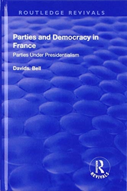 Parties and Democracy in France : Parties Under Presidentialism, Hardback Book