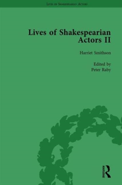 Lives of Shakespearian Actors, Part II, Volume 3 : Edmund Kean, Sarah Siddons and Harriet Smithson by Their Contemporaries, Hardback Book