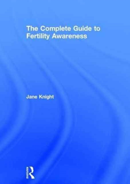 The Complete Guide to Fertility Awareness, Hardback Book