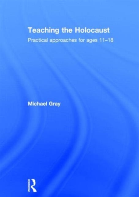 Teaching the Holocaust : Practical approaches for ages 11–18, Hardback Book