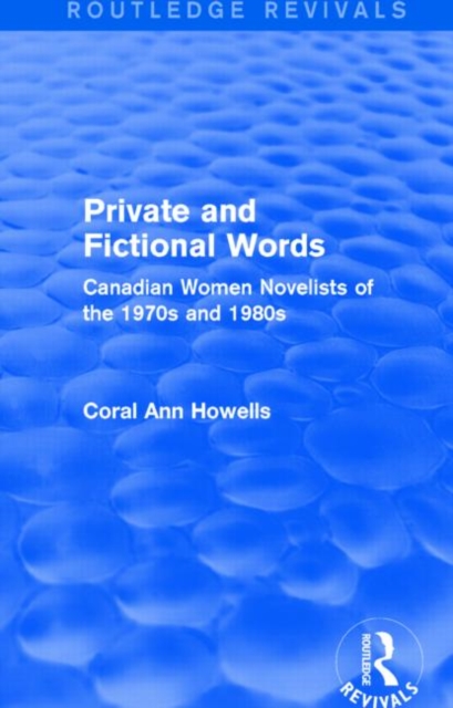 Private and Fictional Words (Routledge Revivals) : Canadian Women Novelists of the 1970s and 1980s, Paperback / softback Book
