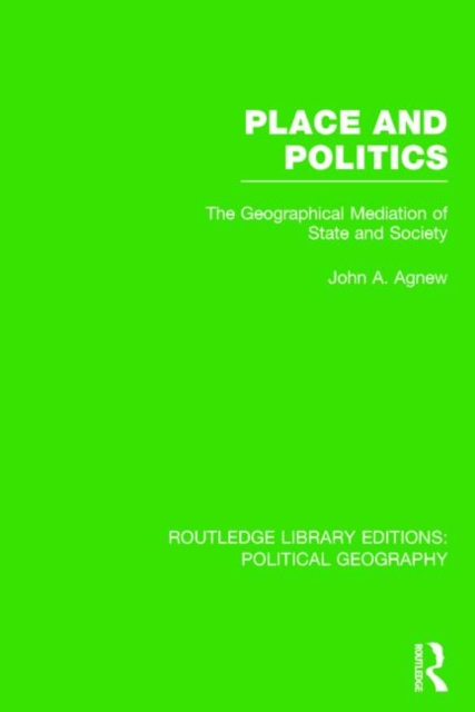 Place and Politics (Routledge Library Editions: Political Geography) : The Geographical Mediation of State and Society, Hardback Book