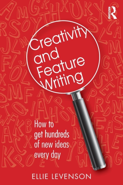 Creativity and Feature Writing : How to Get Hundreds of New Ideas Every Day, Paperback / softback Book