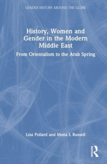 History, Women and Gender in the Modern Middle East : From Orientalism to the Arab Spring, Paperback / softback Book