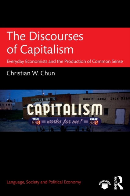 The Discourses of Capitalism : Everyday Economists and the Production of Common Sense, Paperback / softback Book