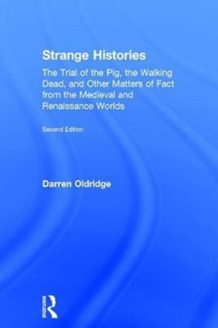 Strange Histories : The Trial of the Pig, the Walking Dead, and Other Matters of Fact from the Medieval and Renaissance Worlds, Hardback Book
