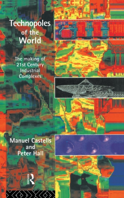Technopoles of the World : The Making of 21st Century Industrial Complexes, Hardback Book